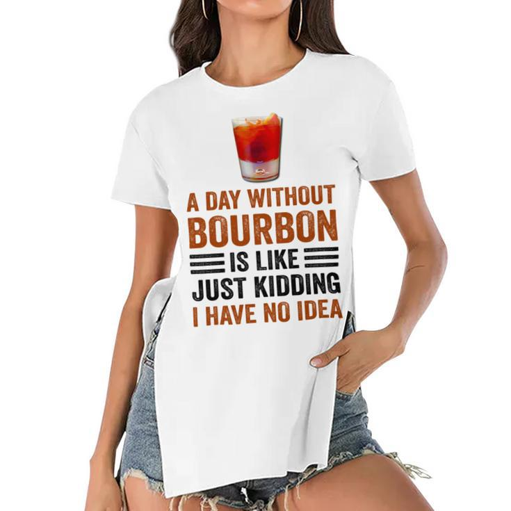 A Day Without Bourbon Is Like Just Kidding I Have No Idea Funny Saying Bourbon Lover Drinker Gifts Women's Short Sleeves T-shirt With Hem Split