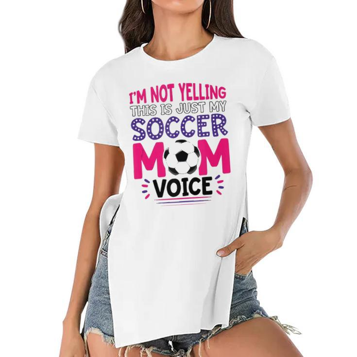 Im Not Yelling This Is Just My Soccer Mom Voice Funny  Women's Short Sleeves T-shirt With Hem Split