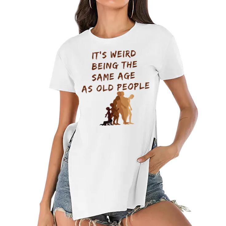 Its Weird Being The Same Age As Old People  V9 Women's Short Sleeves T-shirt With Hem Split