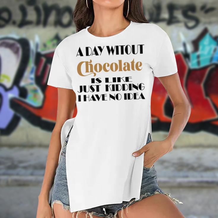 A Day Without Chocolate Is Like Just Kidding I Have No Idea Funny Quotes Gift For Chocolate Lovers Women's Short Sleeves T-shirt With Hem Split