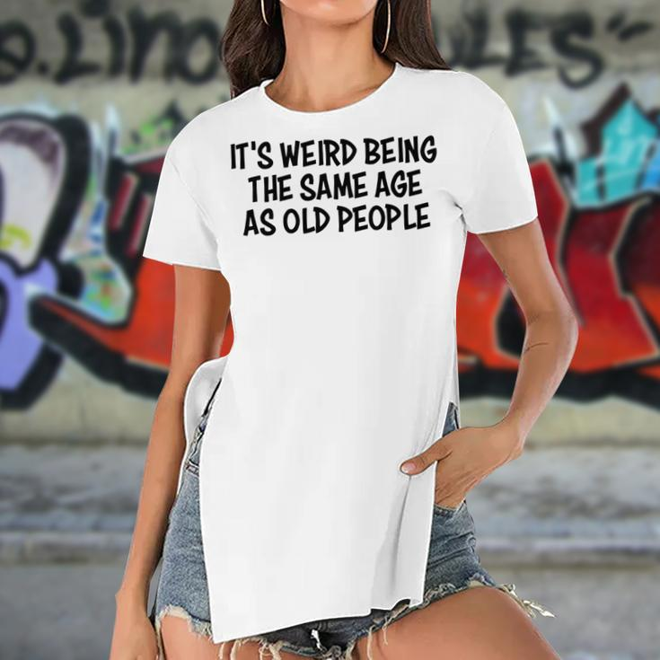 Its Weird Being The Same Age As Old People Funny Retirement Women's Short Sleeves T-shirt With Hem Split