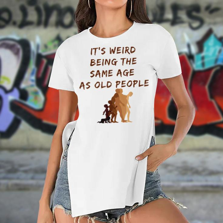 Its Weird Being The Same Age As Old People V9 Women's Short Sleeves T-shirt With Hem Split