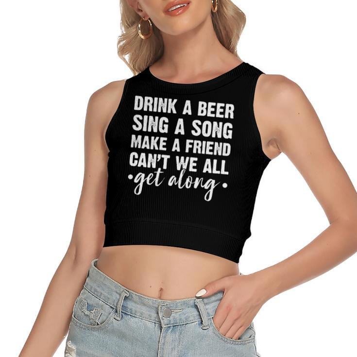 Drink A Beer Sing A Song Make A Friend We Get Along Women's Crop Top Tank Top