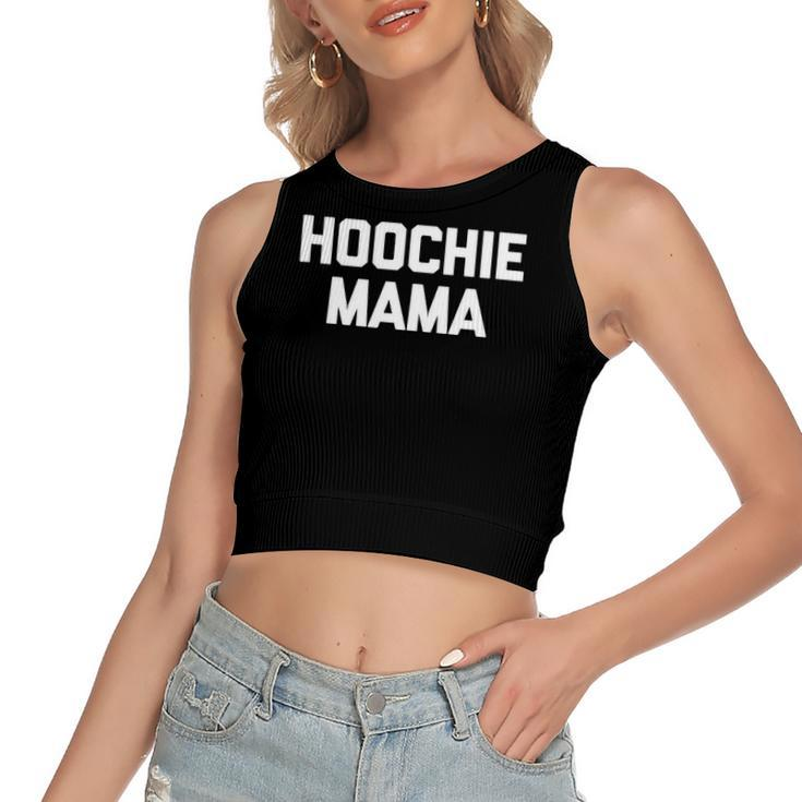 Hoochie Mama Saying Sarcastic Cool Cute Mom Women's Crop Top Tank Top