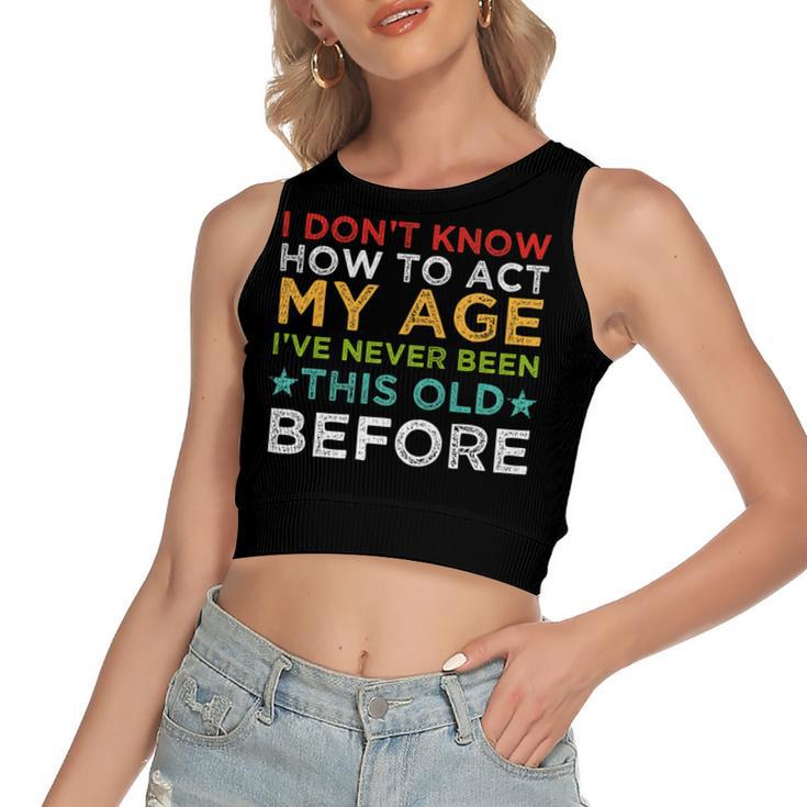 I Dont Know How To Act My Age Ive Never Vintage Old People   Women's Sleeveless Bow Backless Hollow Crop Top