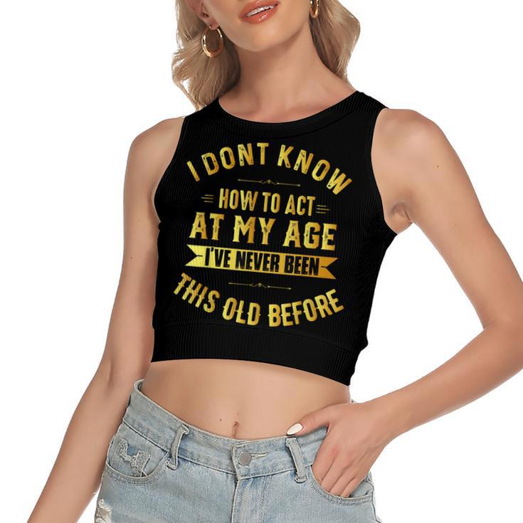 I Dont Know How To Act My Age  Old People Birthday Fun  Women's Sleeveless Bow Backless Hollow Crop Top