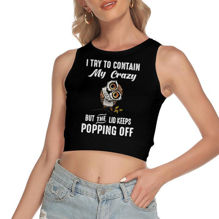 Owl I Try To Contain My Crazy But The Lid Keeps Popping Off Women's Crop Top Tank Top