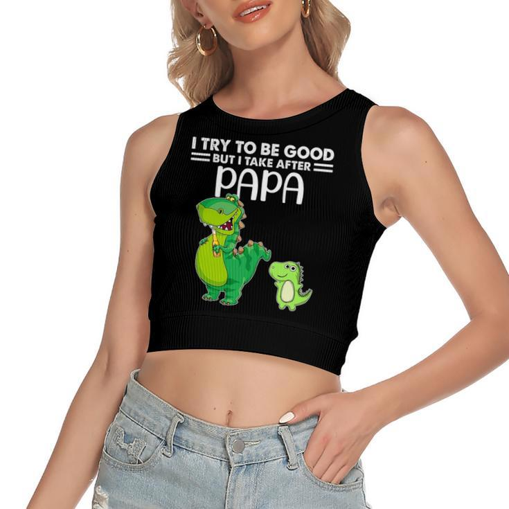 I Try To Be Good But I Take After My Papa Dinosaur Women's Crop Top Tank Top