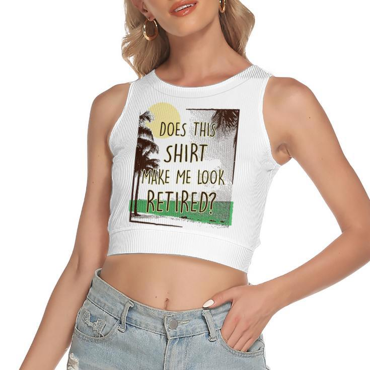 Does This Make Me Look Retired Retirement Women's Crop Top Tank Top