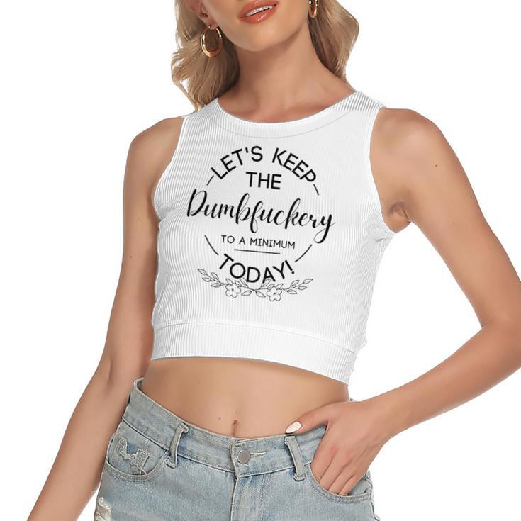 Lets Keep The Dumbfuckery To A Minimum Today Sarcastic Women's Crop Top Tank Top