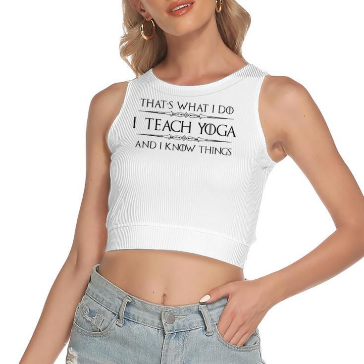 Yoga Instructor Teacher I Teach Yoga & I Know Things Women's Crop Top Tank Top