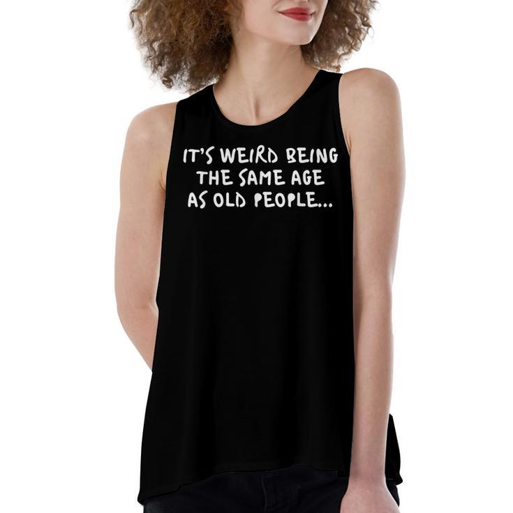 Its Weird Being The Same Age As Old People Birthday Funny  Women's Loose Fit Open Back Split Tank Top