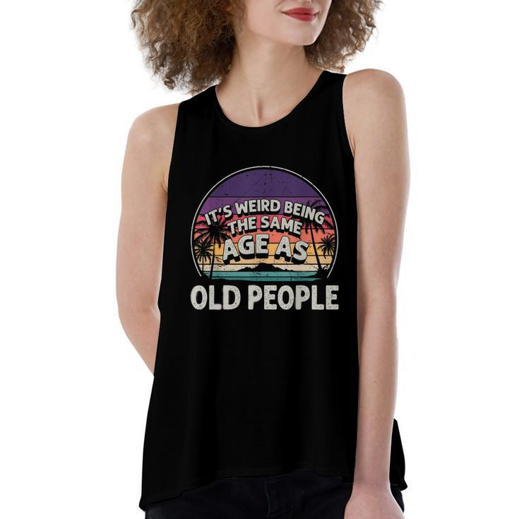 Its Weird Being The Same Age As Old People Funny Vintage  Women's Loose Fit Open Back Split Tank Top