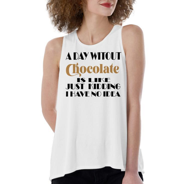 A Day Without Chocolate Is Like Just Kidding I Have No Idea  Funny Quotes  Gift For Chocolate Lovers Women's Loose Fit Open Back Split Tank Top