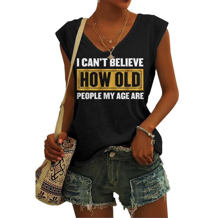 I Cant Believe How Old People My Age Are - Birthday Women's Vneck Tank Top