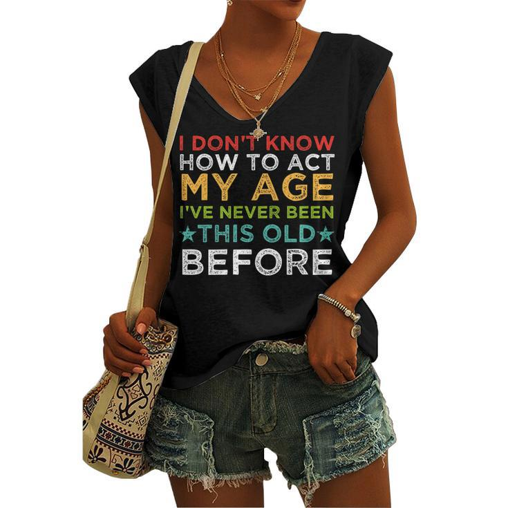 I Dont Know How To Act My Age Ive Never Vintage Old People Women's Vneck Tank Top