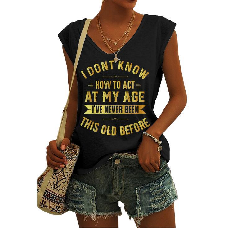 I Dont Know How To Act My Age Old People Birthday Fun Women's Vneck Tank Top