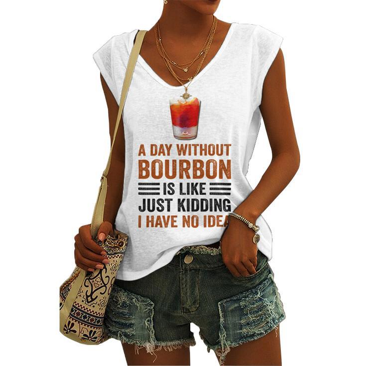 A Day Without Bourbon Is Like Just Kidding I Have No Idea Funny Saying Bourbon Lover Drinker Gifts Women's V-neck Casual Sleeveless Tank Top