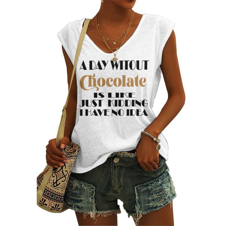 A Day Without Chocolate Is Like Just Kidding I Have No Idea  Funny Quotes  Gift For Chocolate Lovers Women's V-neck Casual Sleeveless Tank Top