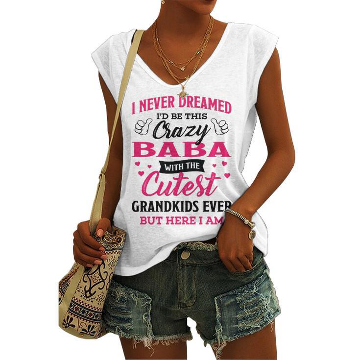 Baba Grandma I Never Dreamed I’D Be This Crazy Baba Women's Vneck Tank Top