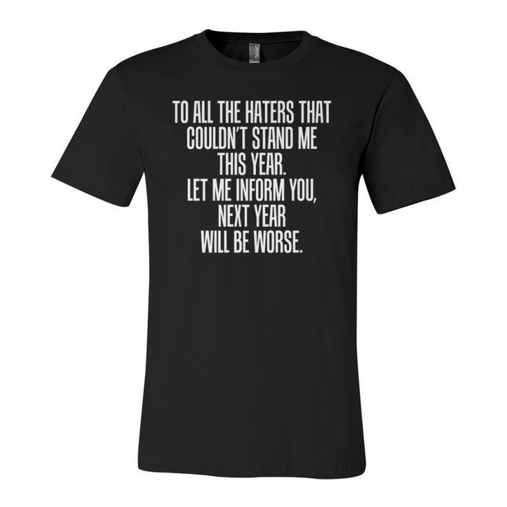 To All The Haters Couldnt Stand Me Next Year Worse Jersey T-Shirt