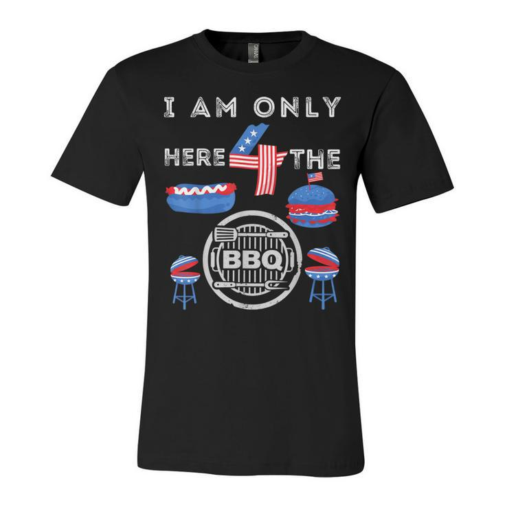 I Am Only Here 4 The Bbq Funny 4Th Of July Dad Mom Boy Girls  Unisex Jersey Short Sleeve Crewneck Tshirt