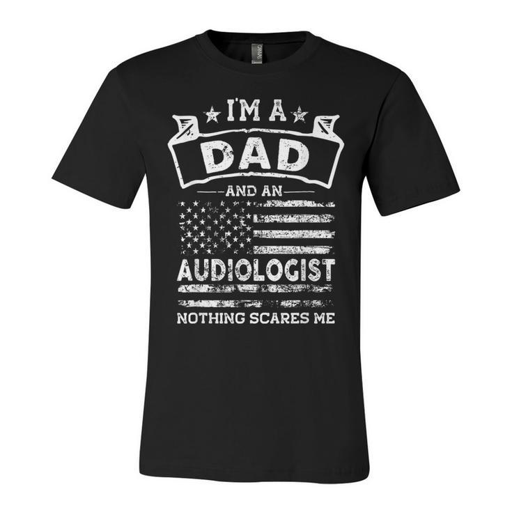 Im A Dad And Audiologist Funny Fathers Day & 4Th Of July  Unisex Jersey Short Sleeve Crewneck Tshirt
