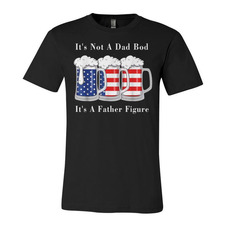 Its Not A Dad Bod Its A Father Figure Beer - 4Th Of July  Unisex Jersey Short Sleeve Crewneck Tshirt
