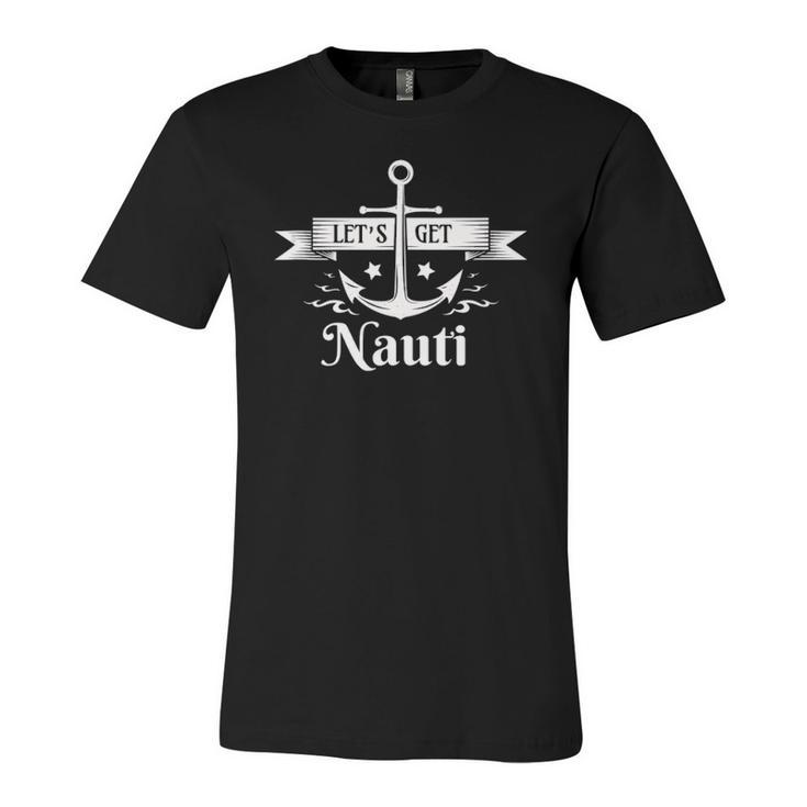 Lets Get Nauti Nautical Sailing Or Cruise Ship Jersey T-Shirt