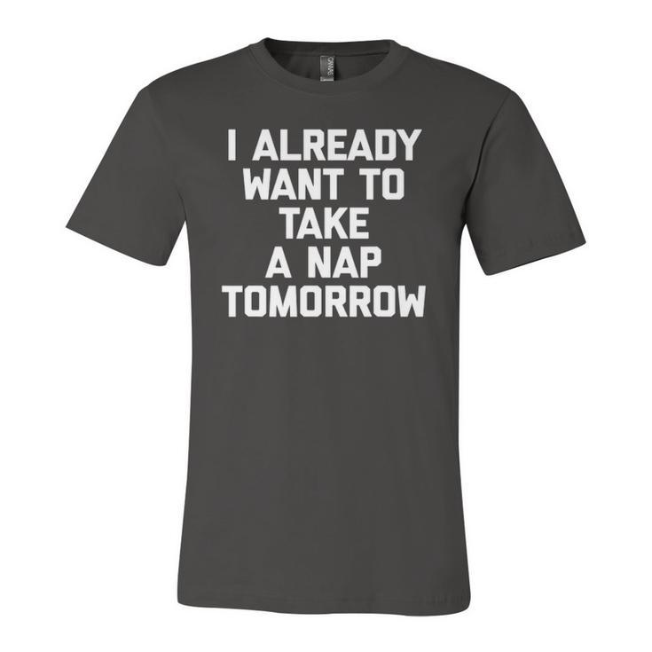 I Already Want To Take A Nap Tomorrow Saying Jersey T-Shirt