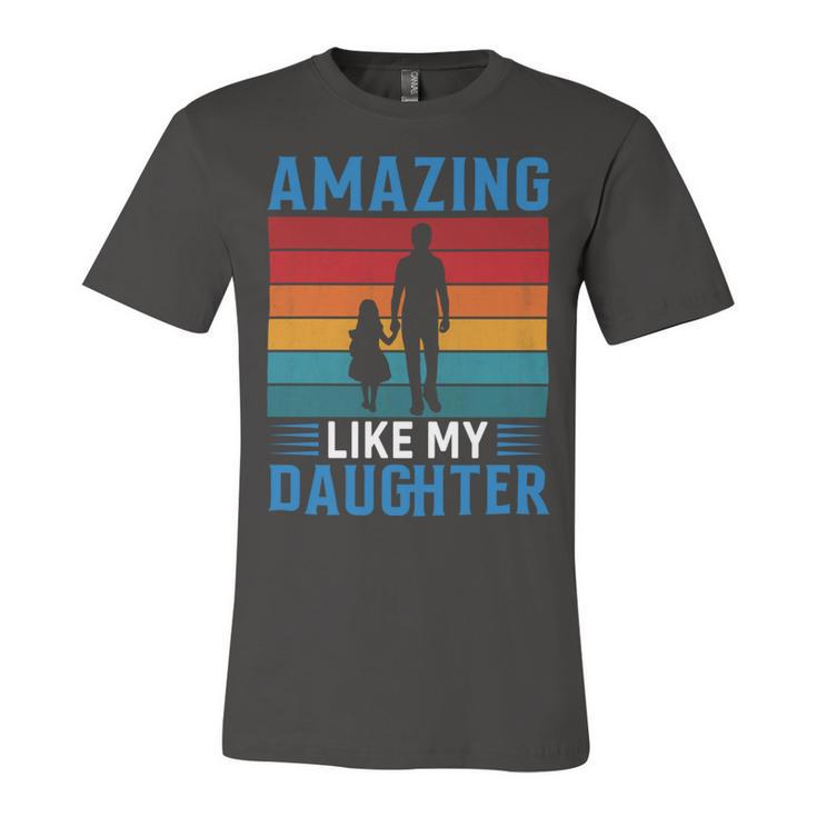 Amazing Like My Daughter Funny Fathers Day Gift Unisex Jersey Short Sleeve Crewneck Tshirt