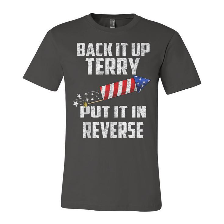 Back It Up Terry Put It In Reverse Funny 4Th Of July  Unisex Jersey Short Sleeve Crewneck Tshirt