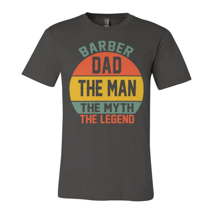 Barber Dad The Man The Myth The Legend Fathers Day T Shirts Unisex Jersey Short Sleeve Crewneck Tshirt