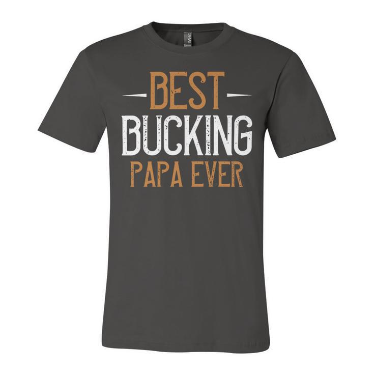 Best Bucking Papa Ever Papa T-Shirt Fathers Day Gift Unisex Jersey Short Sleeve Crewneck Tshirt