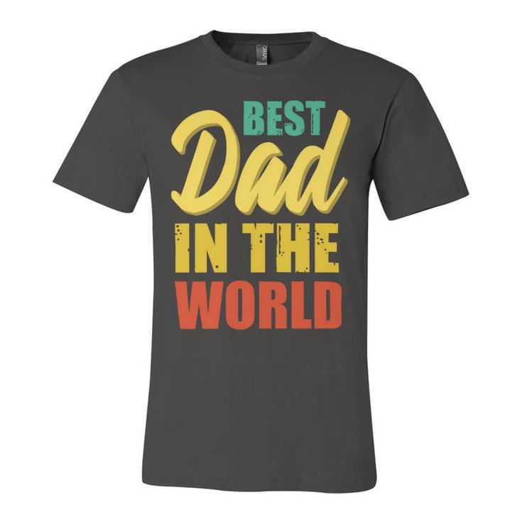 Best Dad In The World Fathers Day T Shirts Unisex Jersey Short Sleeve Crewneck Tshirt