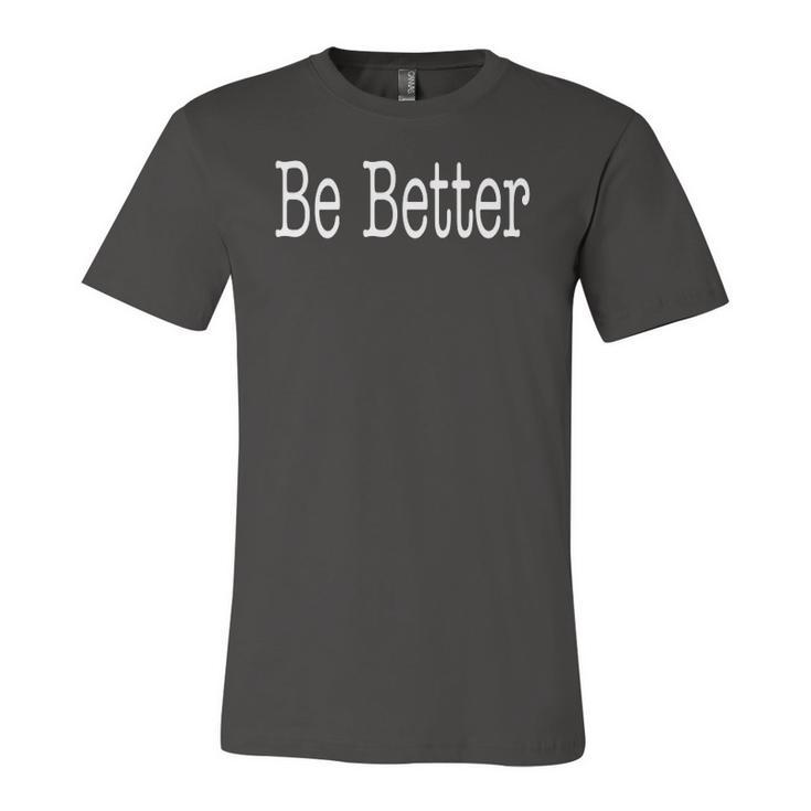 Be Better Inspirational Motivational Positivity Jersey T-Shirt