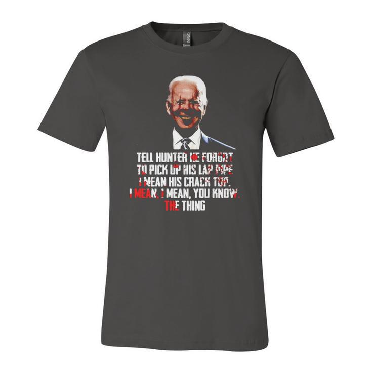 Biden Tell Hunter He Forgot To Pick Up His Lap Pipe I Mean His Crack Top Jersey T-Shirt