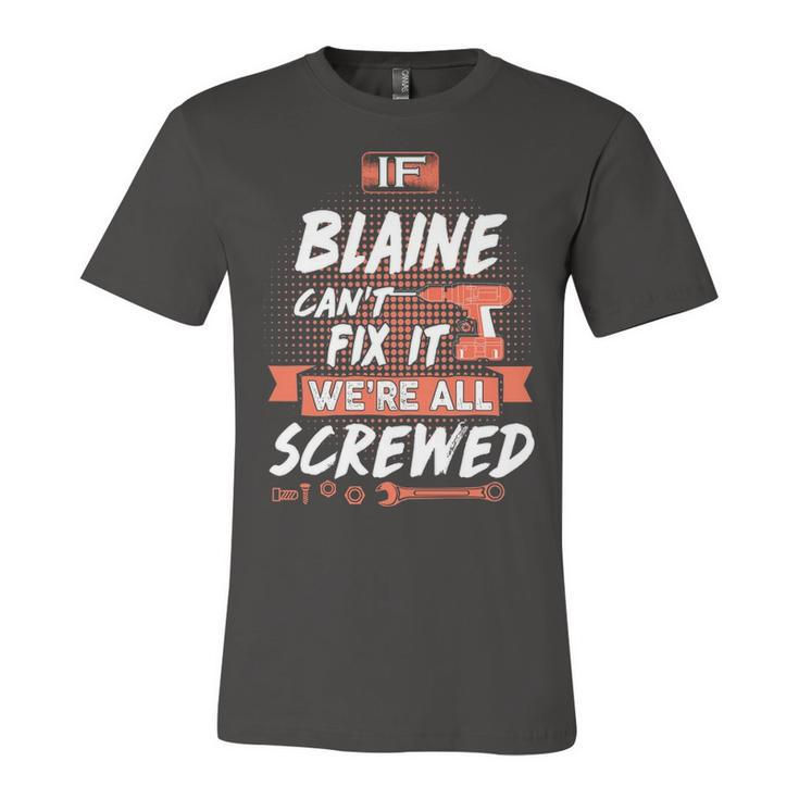 Blaine Name Gift   If Blaine Cant Fix It Were All Screwed Unisex Jersey Short Sleeve Crewneck Tshirt
