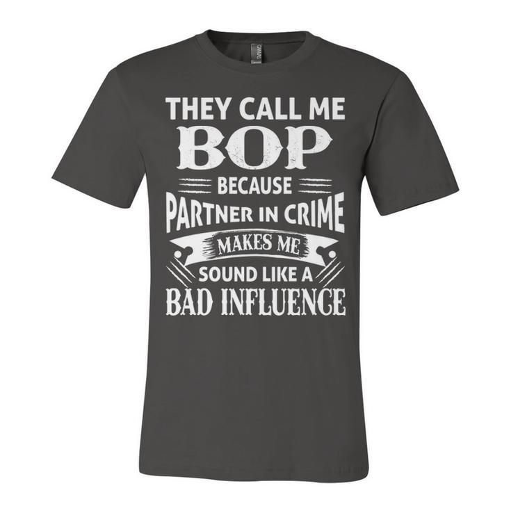 Bop Grandpa Gift   They Call Me Bop Because Partner In Crime Makes Me Sound Like A Bad Influence Unisex Jersey Short Sleeve Crewneck Tshirt