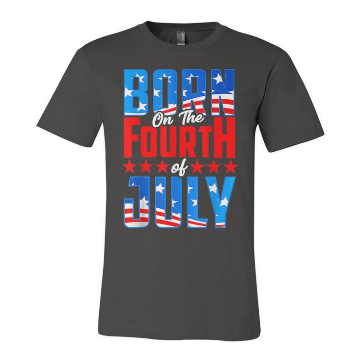 Born On The Fourth Of July 4Th Of July Birthday Patriotic  Unisex Jersey Short Sleeve Crewneck Tshirt