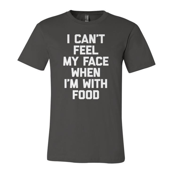 I Cant Feel My Face When Im With Food Food Jersey T-Shirt