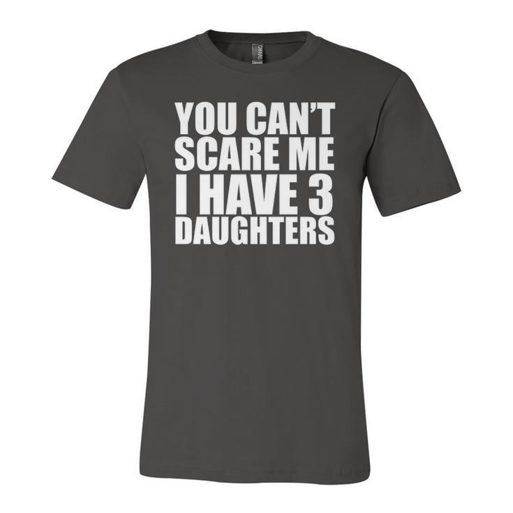 You Cant Scare Me I Have Three 3 Daughters Fathers Day Jersey T-Shirt