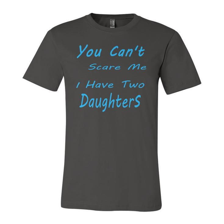 You Cant Scare Me I Have Two Daughters Fathers Day Jersey T-Shirt