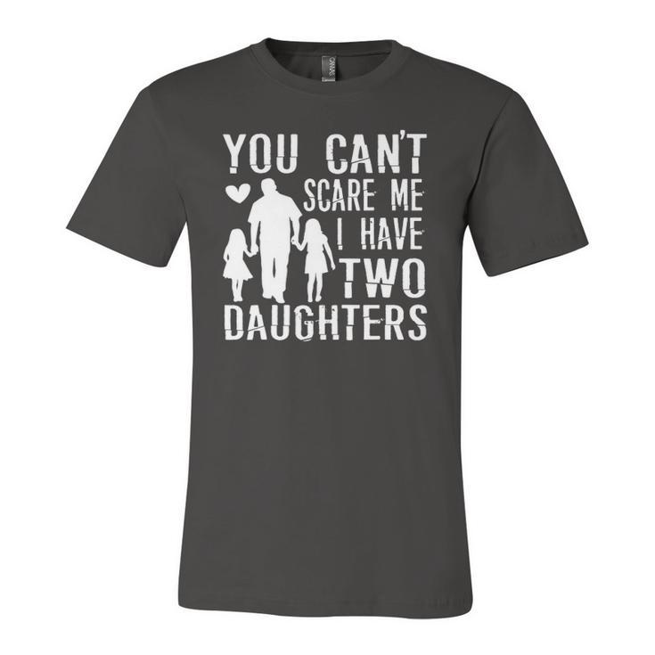 You Cant Scare Me I Have Two Daughters Happy Fathers Day Jersey T-Shirt
