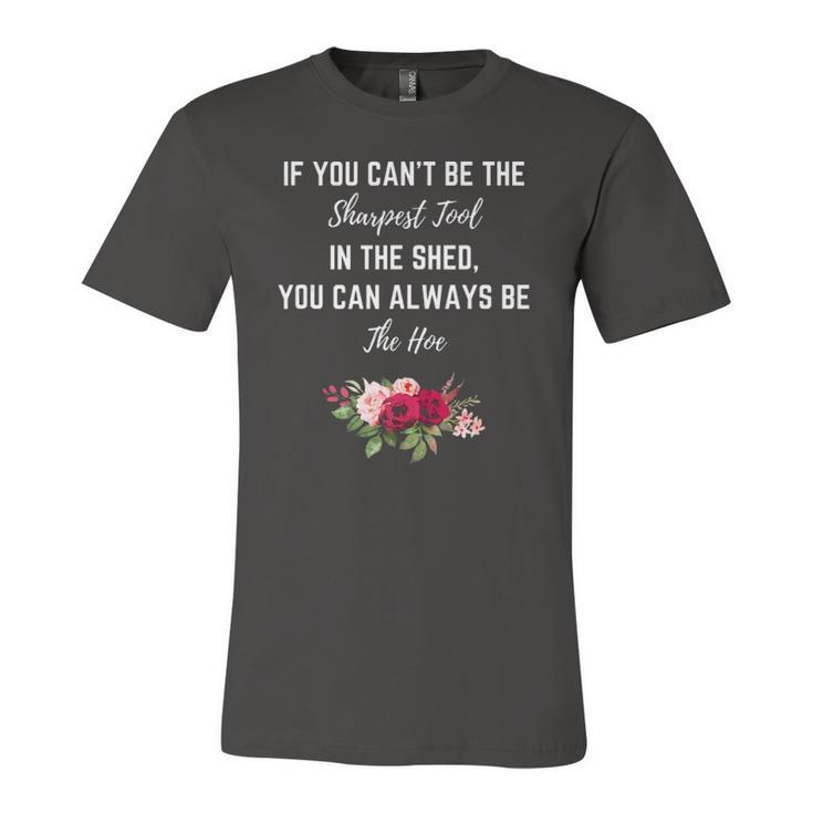 If You Can’T Be The Sharpest Tool In The Shed Be The Hoe Jersey T-Shirt