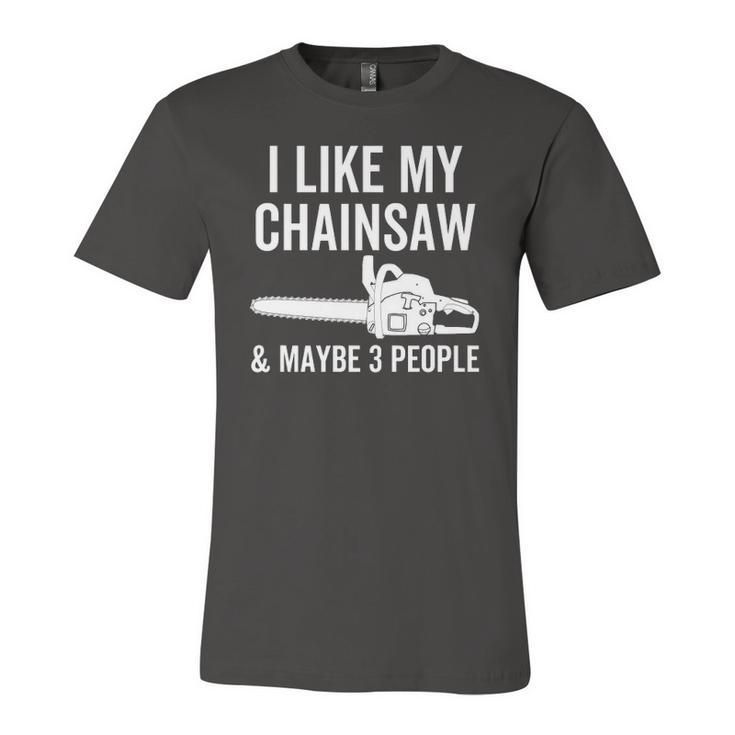 I Like My Chainsaw & Maybe 3 People Woodworker Quote Jersey T-Shirt