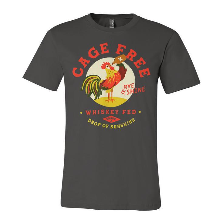 Chicken Chicken Cage Free Whiskey Fed Rye & Shine Rooster Funny Chicken Unisex Jersey Short Sleeve Crewneck Tshirt