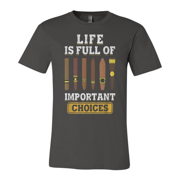 Cigars Smoker Life Is Full Of Important Choices Cigar  Unisex Jersey Short Sleeve Crewneck Tshirt