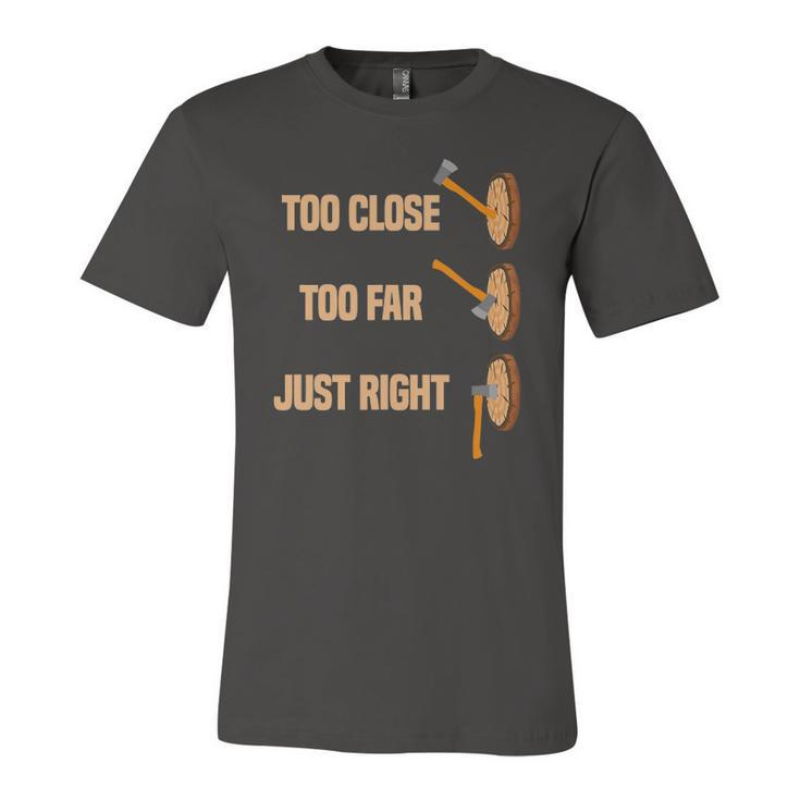 Too Close Too Far Just Right Axe Throwing Axe Thrower Jersey T-Shirt