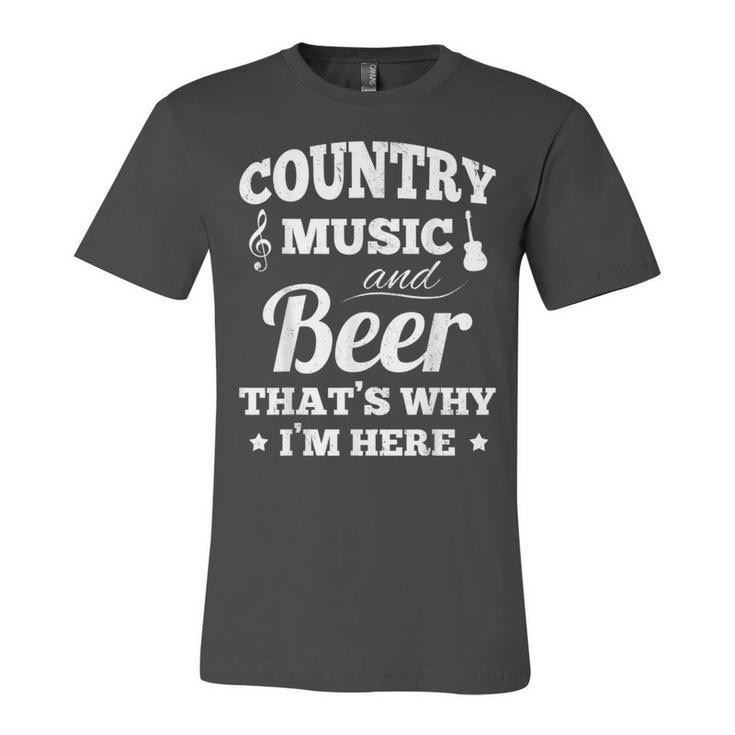 Country Music And Beer Thats Why Im Heres Alcohol  Unisex Jersey Short Sleeve Crewneck Tshirt